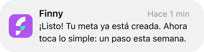 Notificación de Finny: ¡Listo! Tu meta ya está creada. Ahora toca lo simple: un paso esta semana.
